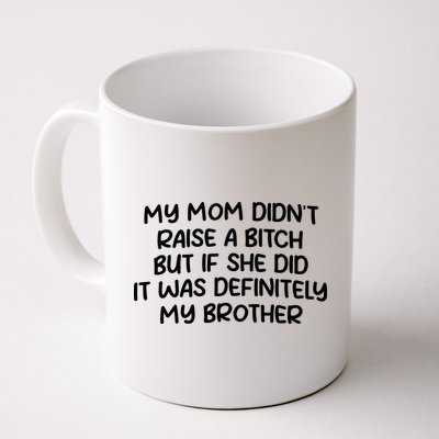 My Mom Didnt Raise A Bitch But If She Did It Was Definitely My Brother Mug
