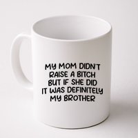 My Mom Didnt Raise A Bitch But If She Did It Was Definitely My Brother Mug