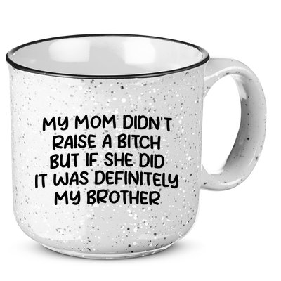 My Mom Didnt Raise A Bitch But If She Did It Was Definitely My Brother 15oz Campfire Ceramic Mug