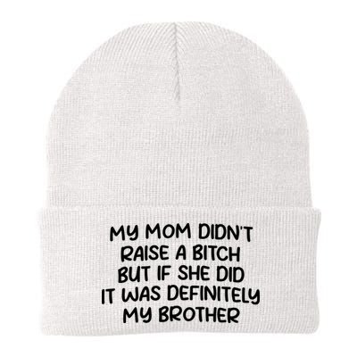 My Mom Didnt Raise A Bitch But If She Did It Was Definitely My Brother Beanie