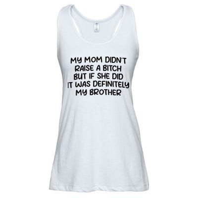 My Mom Didnt Raise A Bitch But If She Did It Was Definitely My Brother Ladies Essential Flowy Tank