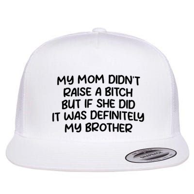 My Mom Didnt Raise A Bitch But If She Did It Was Definitely My Brother Flat Bill Trucker Hat