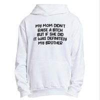 My Mom Didnt Raise A Bitch But If She Did It Was Definitely My Brother Urban Pullover Hoodie