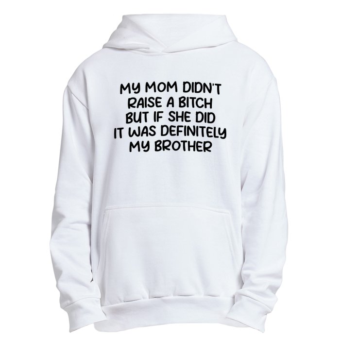 My Mom Didnt Raise A Bitch But If She Did It Was Definitely My Brother Urban Pullover Hoodie