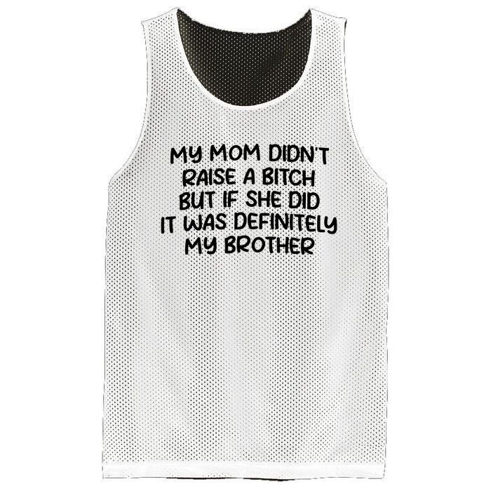 My Mom Didnt Raise A Bitch But If She Did It Was Definitely My Brother Mesh Reversible Basketball Jersey Tank