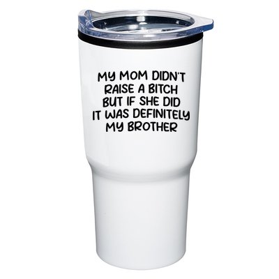 My Mom Didnt Raise A Bitch But If She Did It Was Definitely My Brother Tumbler