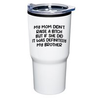 My Mom Didnt Raise A Bitch But If She Did It Was Definitely My Brother Tumbler