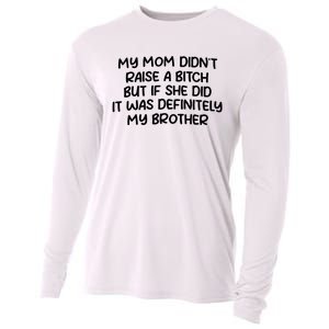 My Mom Didnt Raise A Bitch But If She Did It Was Definitely My Brother Cooling Performance Long Sleeve Crew