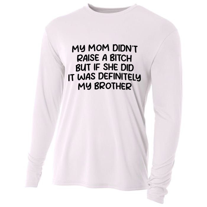 My Mom Didnt Raise A Bitch But If She Did It Was Definitely My Brother Cooling Performance Long Sleeve Crew