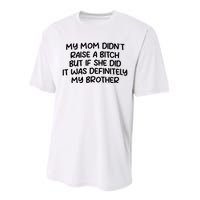 My Mom Didnt Raise A Bitch But If She Did It Was Definitely My Brother Performance Sprint T-Shirt