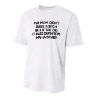 My Mom Didnt Raise A Bitch But If She Did It Was Definitely My Brother Youth Performance Sprint T-Shirt