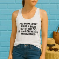 My Mom Didnt Raise A Bitch But If She Did It Was Definitely My Brother Womens Tank Top