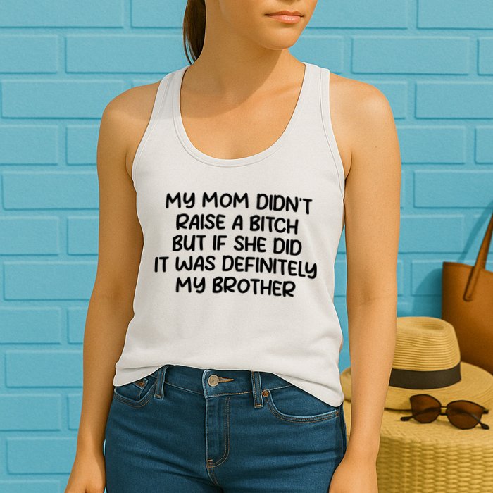 My Mom Didnt Raise A Bitch But If She Did It Was Definitely My Brother Womens Tank Top