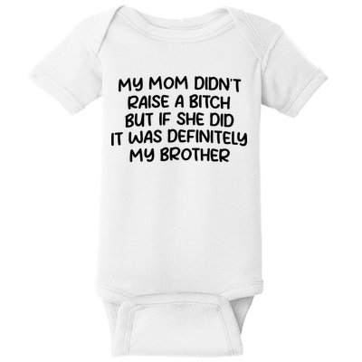 My Mom Didnt Raise A Bitch But If She Did It Was Definitely My Brother Baby Bodysuit