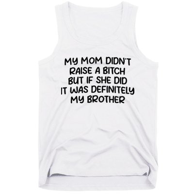 My Mom Didnt Raise A Bitch But If She Did It Was Definitely My Brother Tank Top