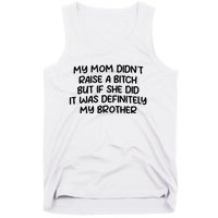 My Mom Didnt Raise A Bitch But If She Did It Was Definitely My Brother Tank Top