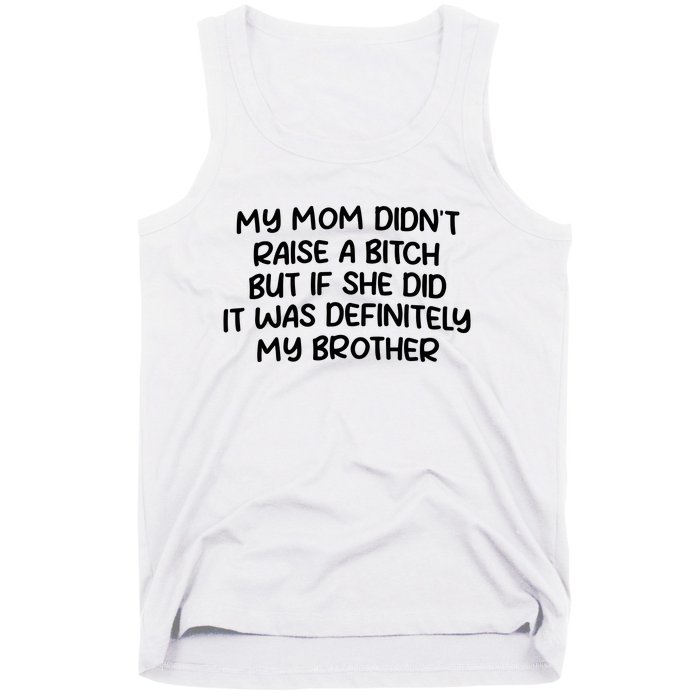 My Mom Didnt Raise A Bitch But If She Did It Was Definitely My Brother Tank Top