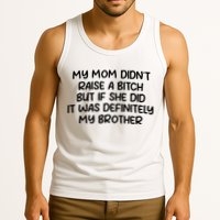 My Mom Didnt Raise A Bitch But If She Did It Was Definitely My Brother Tank Top