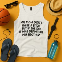 My Mom Didnt Raise A Bitch But If She Did It Was Definitely My Brother Tank Top