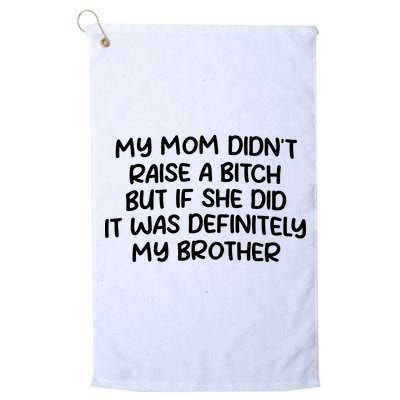 My Mom Didnt Raise A Bitch But If She Did It Was Definitely My Brother Golf Towel