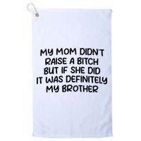 My Mom Didnt Raise A Bitch But If She Did It Was Definitely My Brother Golf Towel