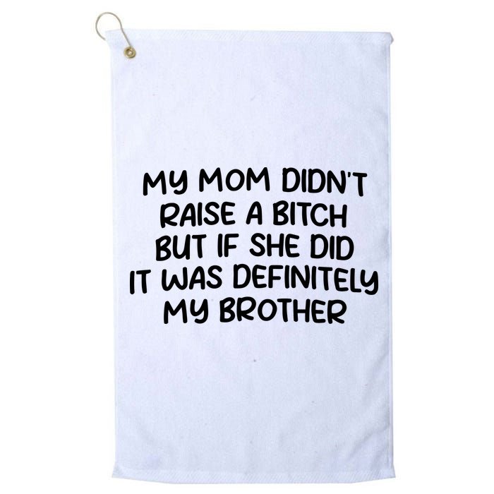 My Mom Didnt Raise A Bitch But If She Did It Was Definitely My Brother Golf Towel