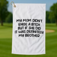 My Mom Didnt Raise A Bitch But If She Did It Was Definitely My Brother Golf Towel