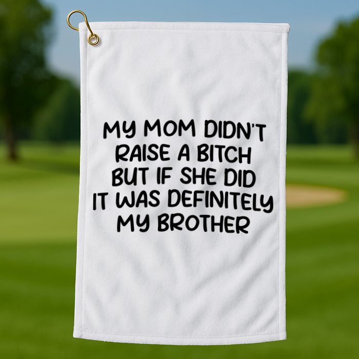 My Mom Didnt Raise A Bitch But If She Did It Was Definitely My Brother Golf Towel