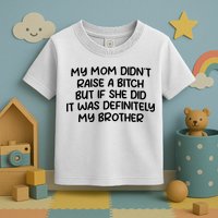 My Mom Didnt Raise A Bitch But If She Did It Was Definitely My Brother Toddler T-Shirt