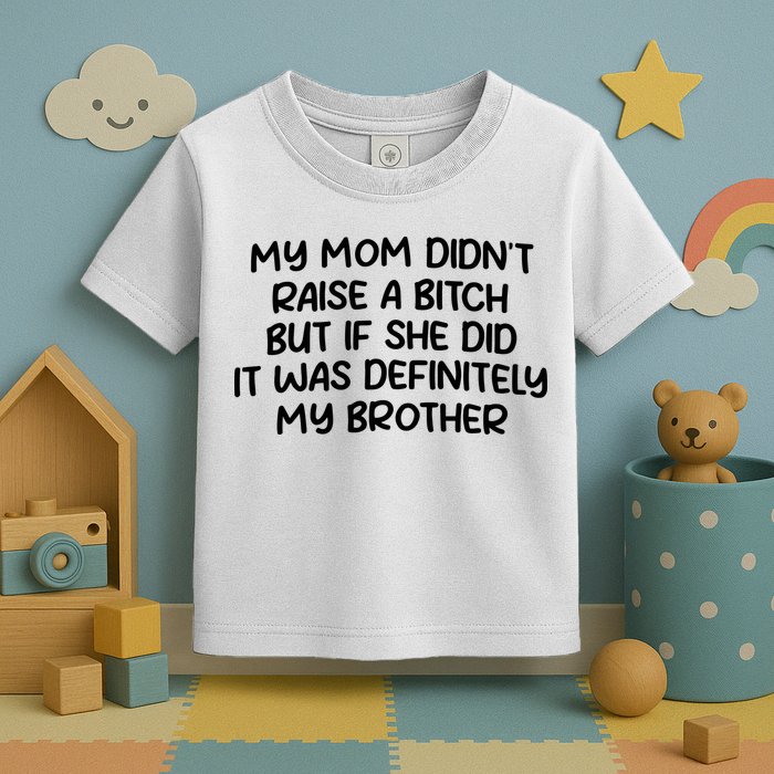 My Mom Didnt Raise A Bitch But If She Did It Was Definitely My Brother Toddler T-Shirt