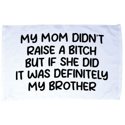 My Mom Didnt Raise A Bitch But If She Did It Was Definitely My Brother Microfiber Hand Towel