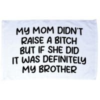 My Mom Didnt Raise A Bitch But If She Did It Was Definitely My Brother Microfiber Hand Towel