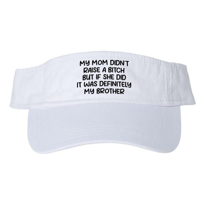 My Mom Didnt Raise A Bitch But If She Did It Was Definitely My Brother Visor
