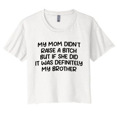 My Mom Didnt Raise A Bitch But If She Did It Was Definitely My Brother Crop Top