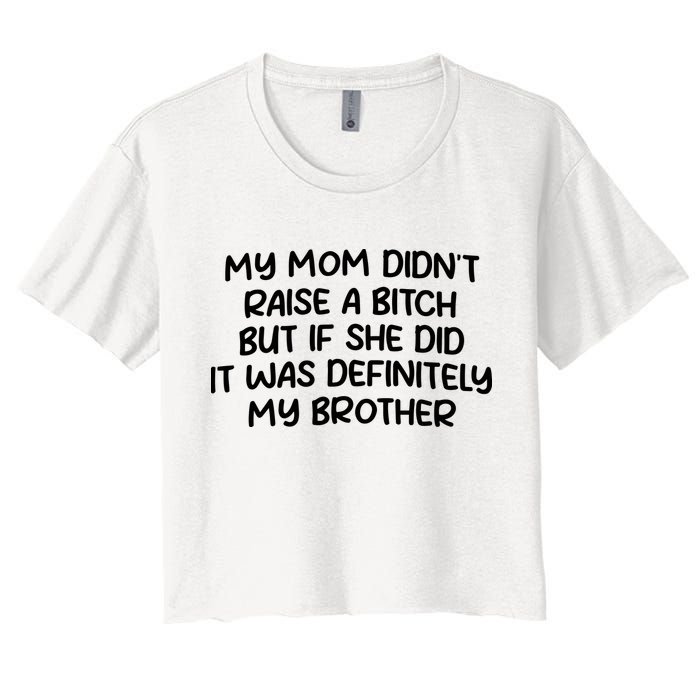 My Mom Didnt Raise A Bitch But If She Did It Was Definitely My Brother Crop Top