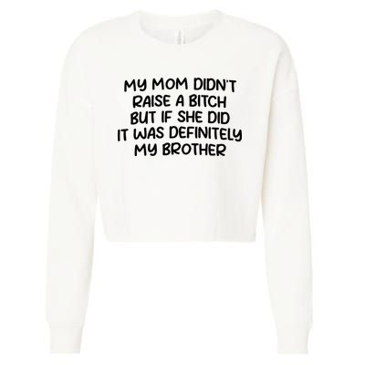 My Mom Didnt Raise A Bitch But If She Did It Was Definitely My Brother Cropped Pullover Crew