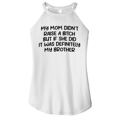 My Mom Didnt Raise A Bitch But If She Did It Was Definitely My Brother Women's Perfect Tri Rocker Tank