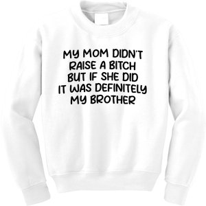 My Mom Didnt Raise A Bitch But If She Did It Was Definitely My Brother Kids Sweatshirt