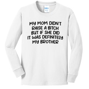 My Mom Didnt Raise A Bitch But If She Did It Was Definitely My Brother Kids Long Sleeve Shirt