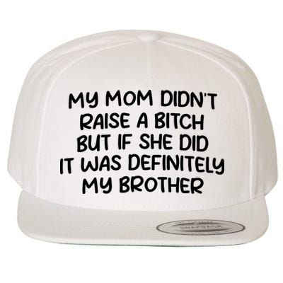 My Mom Didnt Raise A Bitch But If She Did It Was Definitely My Brother Wool Snapback Cap