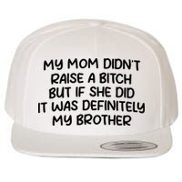 My Mom Didnt Raise A Bitch But If She Did It Was Definitely My Brother Wool Snapback Cap