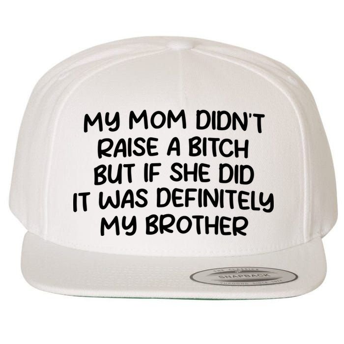 My Mom Didnt Raise A Bitch But If She Did It Was Definitely My Brother Wool Snapback Cap