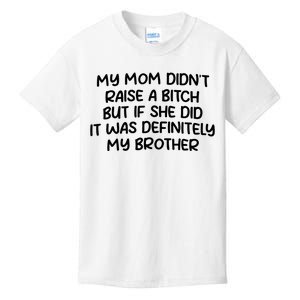 My Mom Didnt Raise A Bitch But If She Did It Was Definitely My Brother Kids T-Shirt