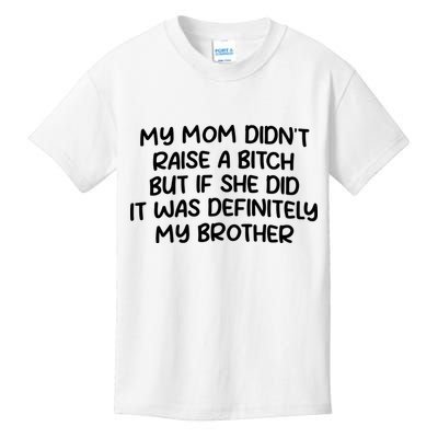 My Mom Didnt Raise A Bitch But If She Did It Was Definitely My Brother Kids T-Shirt