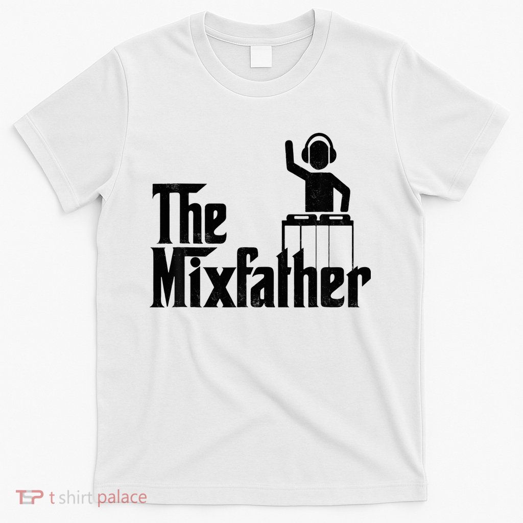 Music Mixer Deejay Dj Music Player Dad The Mixfather T-Shirt