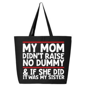 My Mom Didn't Raise No Dummy And If She Did It Was My Sister Gift 25L Jumbo Tote