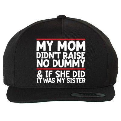 My Mom Didn't Raise No Dummy And If She Did It Was My Sister Gift Wool Snapback Cap