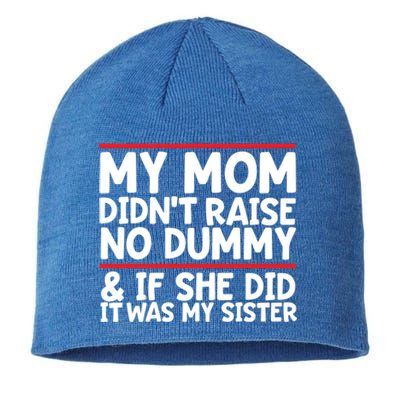 My Mom Didn't Raise No Dummy And If She Did It Was My Sister Gift Sustainable Beanie