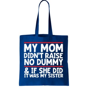 My Mom Didn't Raise No Dummy And If She Did It Was My Sister Gift Tote Bag