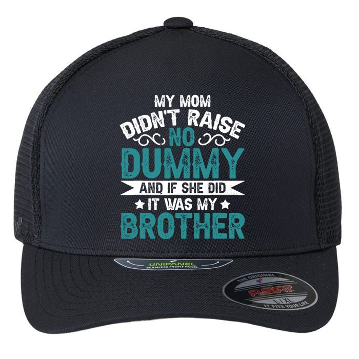 My Mom Didnt Raise No Dummy If She Did It Was My Brother Flexfit Unipanel Trucker Cap